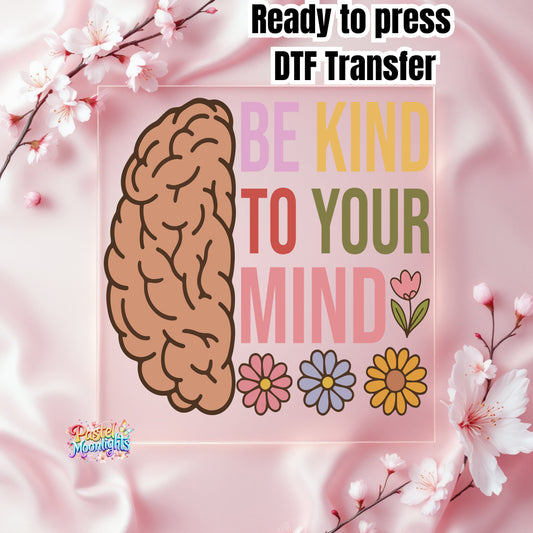Be Kind to Your Mind 5 DTF Print Ready to Press