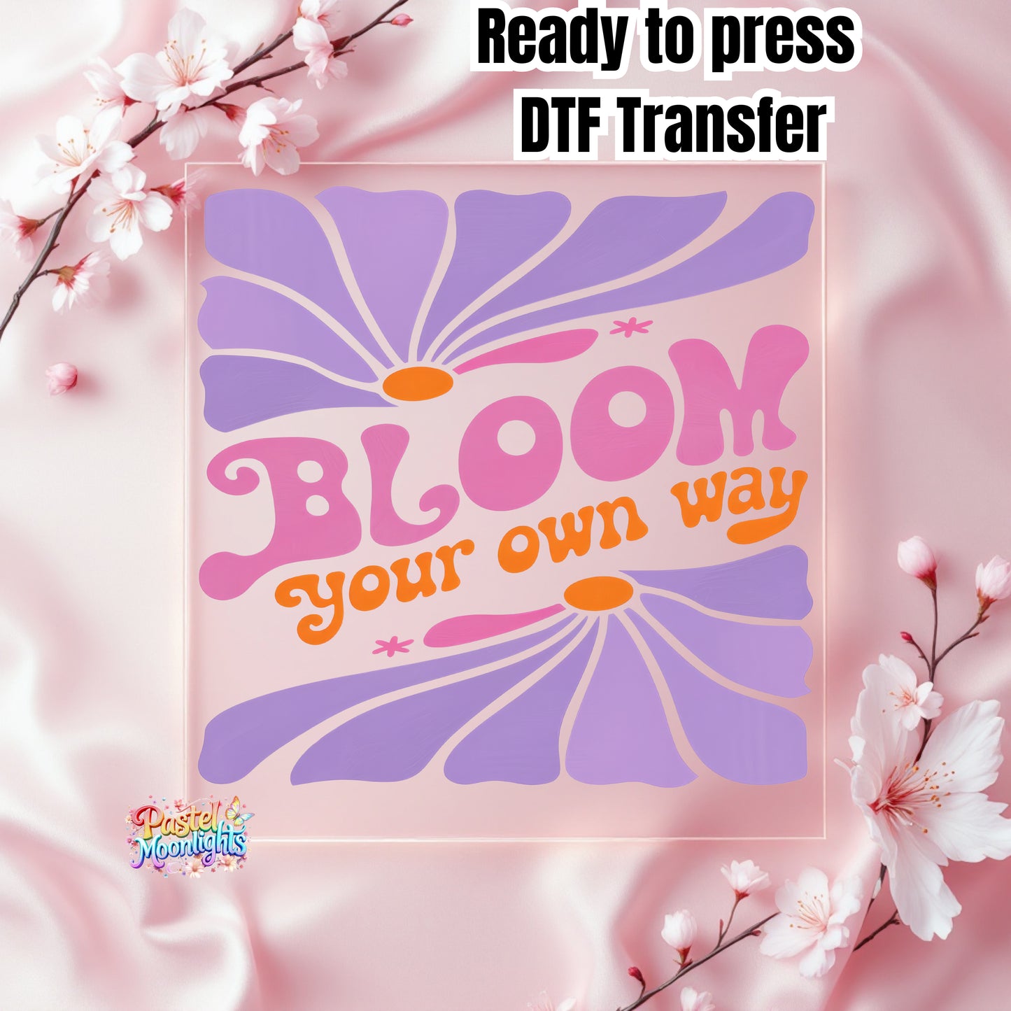 Bloom You Own Way DTF Print Ready to Press