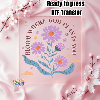 Bloom Where God Plants You DTF Print Ready to Press