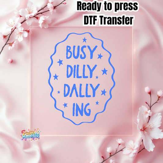 Busy Dilly Dallying DTF Print Ready to Press