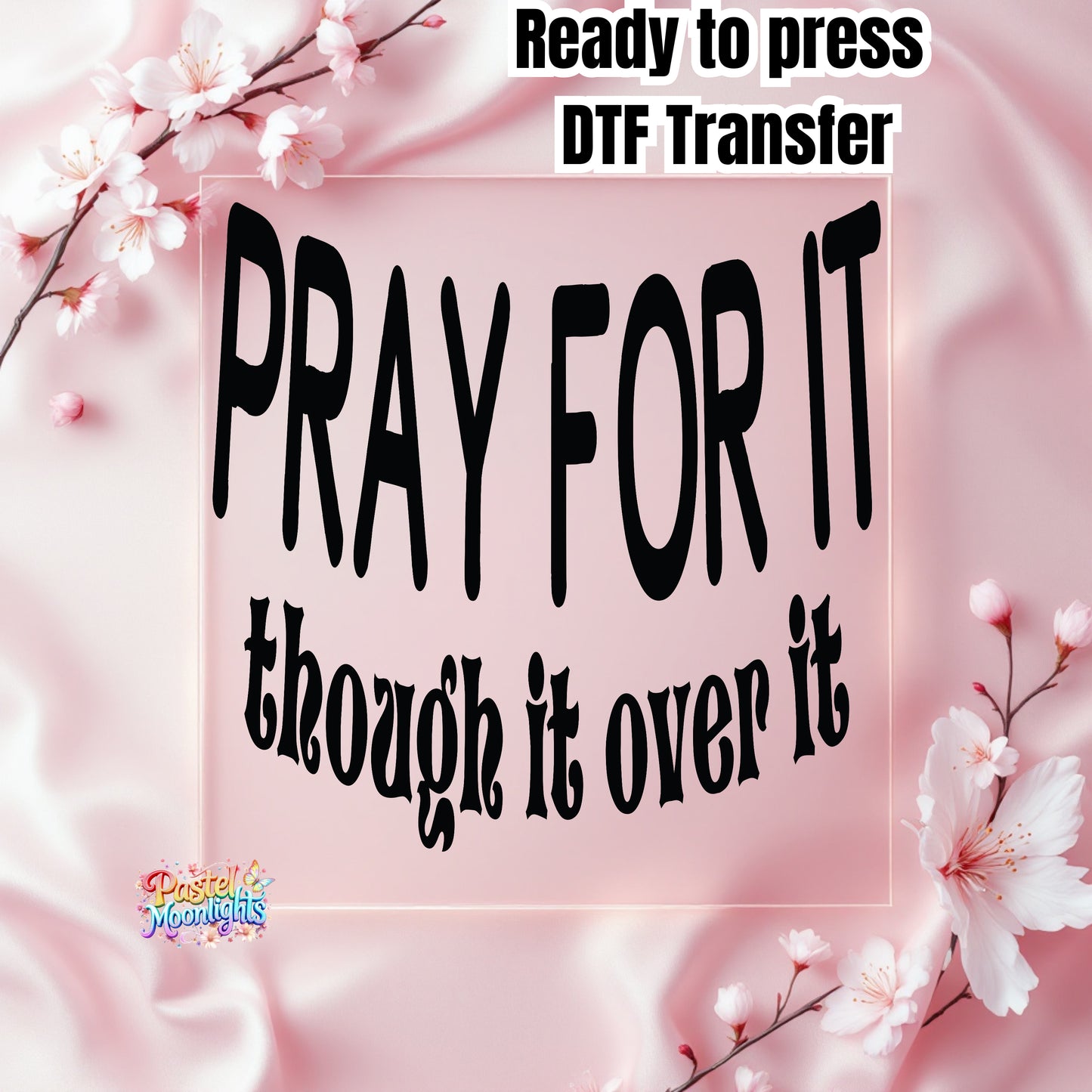 Pray for it, through over it DTF Print Ready to Press