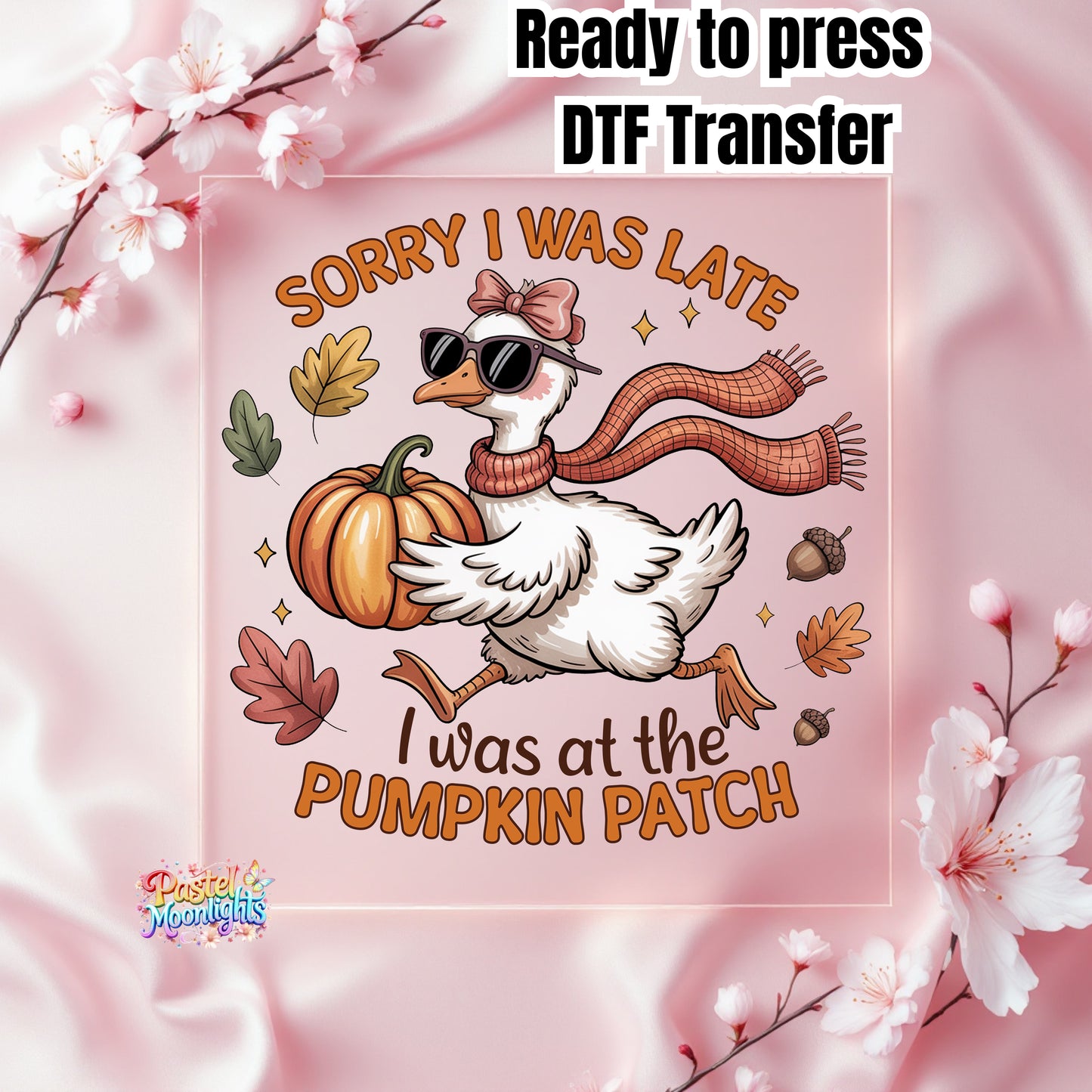 SORRY I WAS LATE I was at the Pumpkin Patch DTF Print Ready to Press