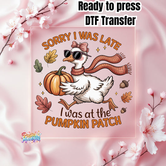 SORRY I WAS LATE I was at the Pumpkin Patch DTF Print Ready to Press