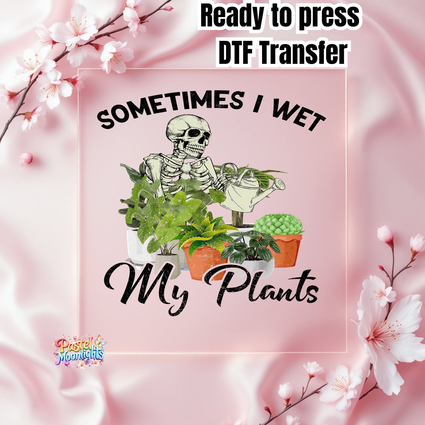 Sometime I Wet My Plants DTF Print Ready to Press