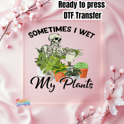 Sometime I Wet My Plants DTF Print Ready to Press