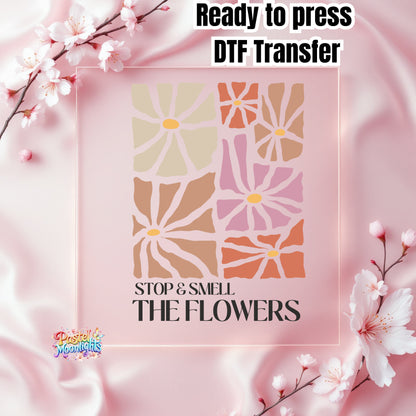Stop and smell the flowers  DTF Print Ready to Press