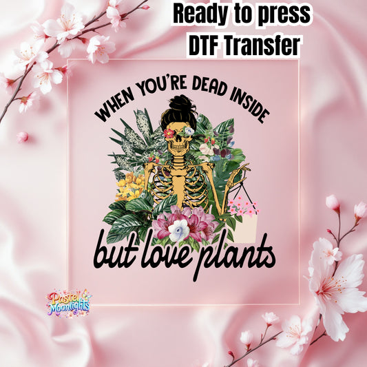 When You're Dead Inside But Love Plants DTF Print Ready to Press
