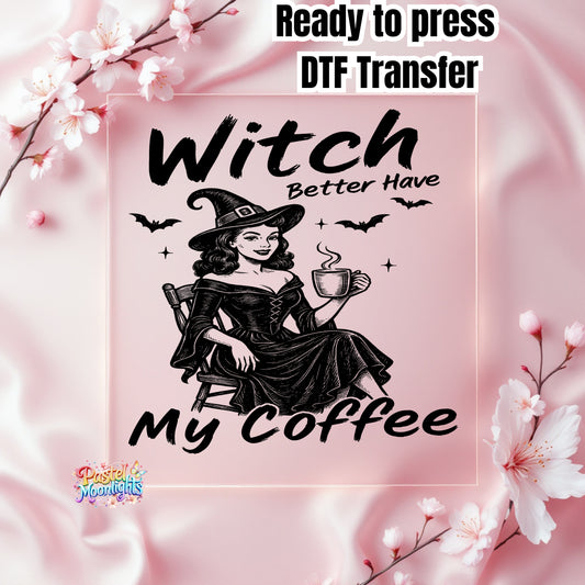 Witch better have my coffee DTF Print Ready to Press
