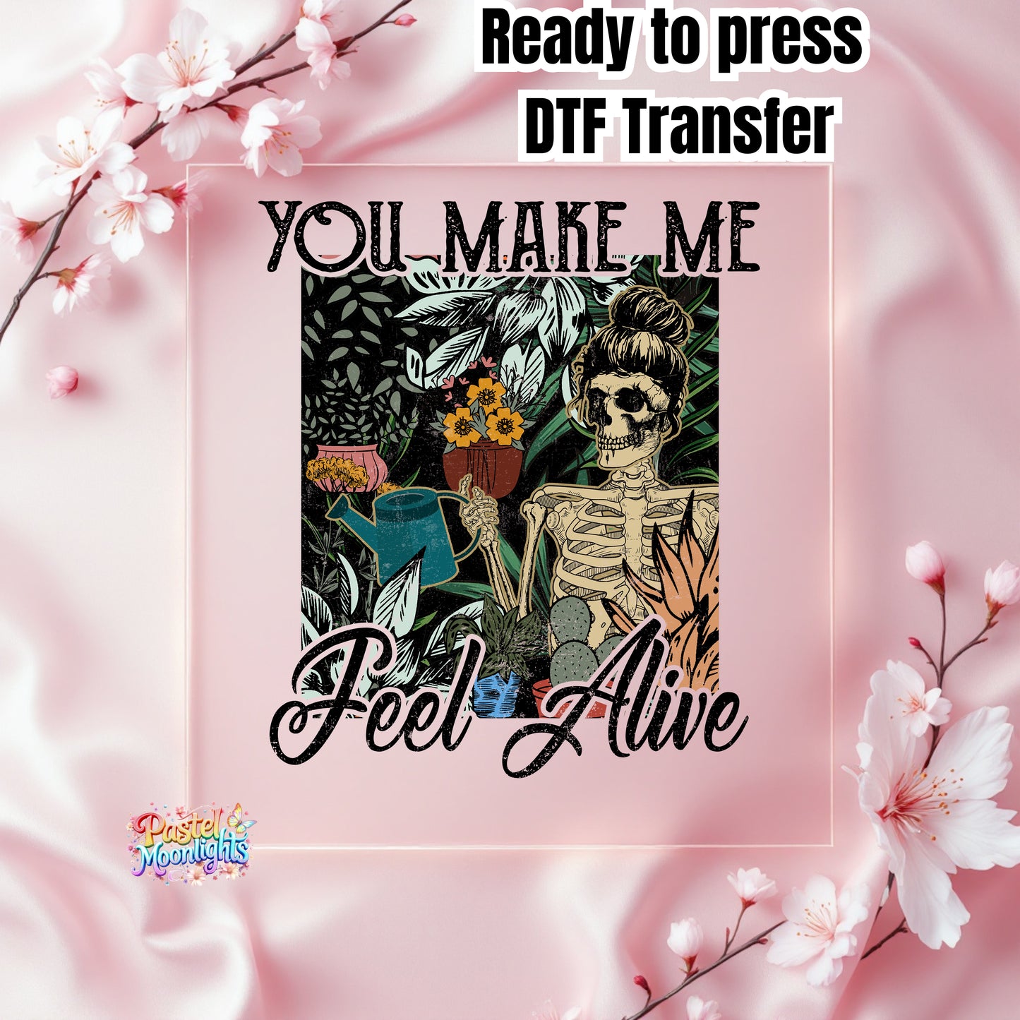 You Make Me Feel Alive  DTF Print Ready to Press