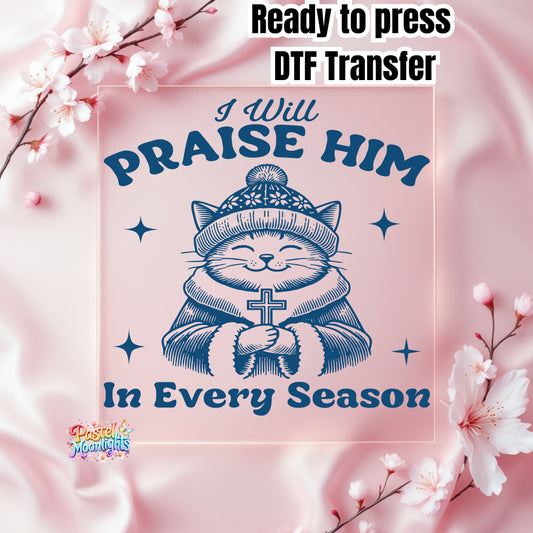 I will praise him in every season DTF Print Ready to Press