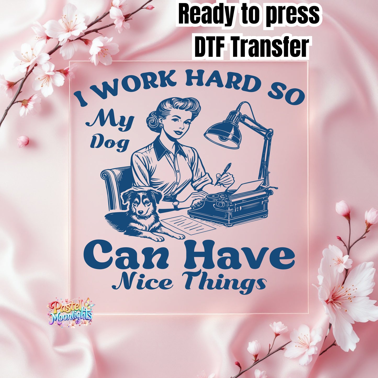 I work hard so my dog can have nice things DTF Print Ready to Press