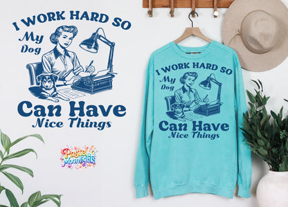 I work hard so my dog can have nice things DTF Print Ready to Press